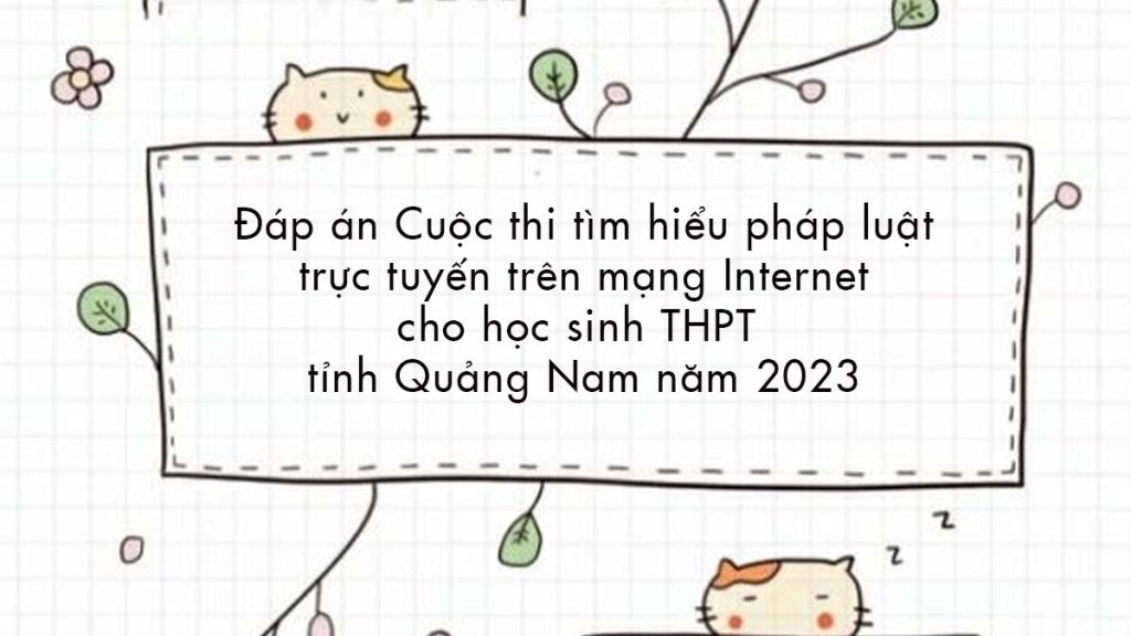 Đáp án Cuộc thi tìm hiểu pháp luật trực tuyến trên mạng Internet cho học sinh THPT tỉnh Quảng Nam năm 2023