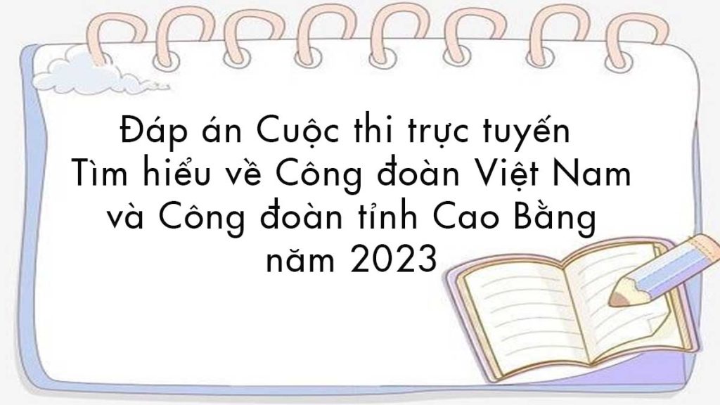 Đáp án Cuộc thi trực tuyến tìm hiểu về Công đoàn Việt Nam và Công đoàn tỉnh Cao Bằng