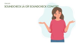 Soundcheck là gì? Soundcheck concert là gì?