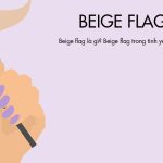 Beige flag là gì? Beige flag trong tình yêu nghĩa là gì?